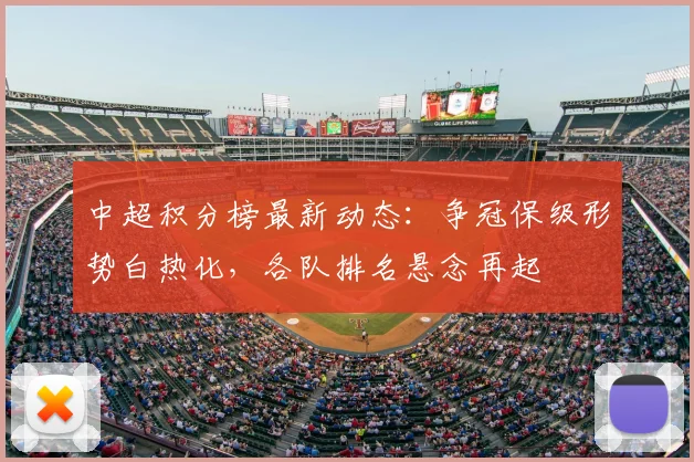 中超积分榜最新动态：争冠保级形势白热化，各队排名悬念再起